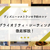 キャステル ディズニーレストラン予約の裏技・コツまとめ！プライオリティ・シーティング徹底解説！方法や当日予約も