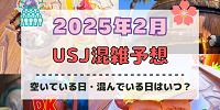 ユニバ2025年2月混雑予想！空いている日・混んでいる日はいつ？クールジャパン&ユニ春スタート後の混雑状況は？