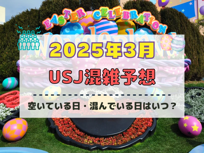 ユニバ2025年3月混雑予想！空いている日・混んでいる日はいつ？春休み・卒業シーズンの混雑状況は？